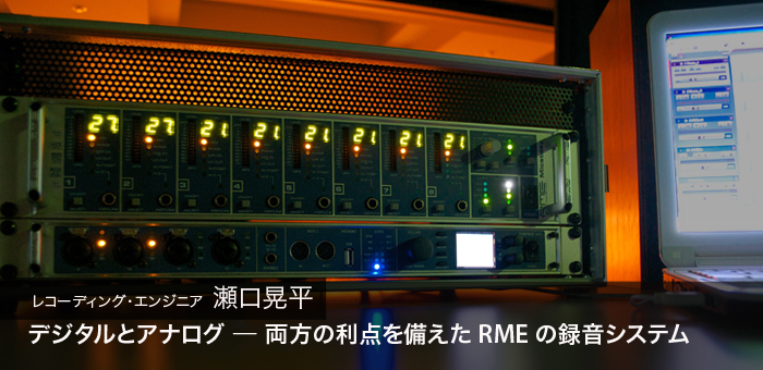 RME Users ─ 瀬口晃平　デジタルとアナログ ─ 両方の利点を備えたRMEの録音システム
